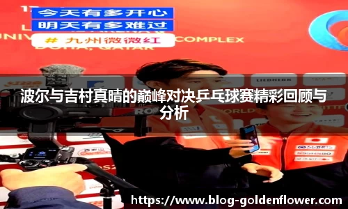 波尔与吉村真晴的巅峰对决乒乓球赛精彩回顾与分析