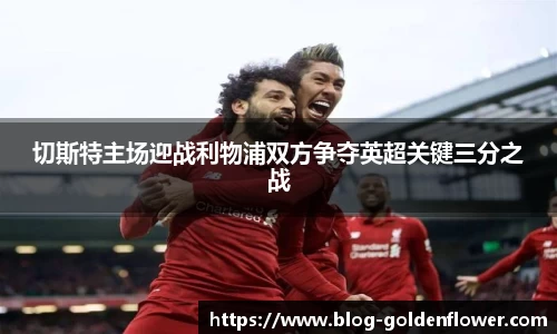 切斯特主场迎战利物浦双方争夺英超关键三分之战
