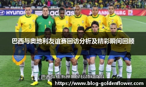 巴西与奥地利友谊赛回访分析及精彩瞬间回顾