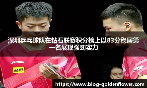 深圳乒乓球队在钻石联赛积分榜上以83分稳居第一名展现强劲实力